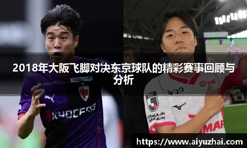 2018年大阪飞脚对决东京球队的精彩赛事回顾与分析